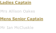 Ladies Captain: Mrs Helen Brough, Mens Senior Captain: Mr Ian Low